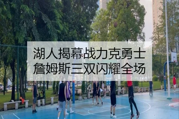湖人揭幕战力克勇士 詹姆斯三双闪耀全场